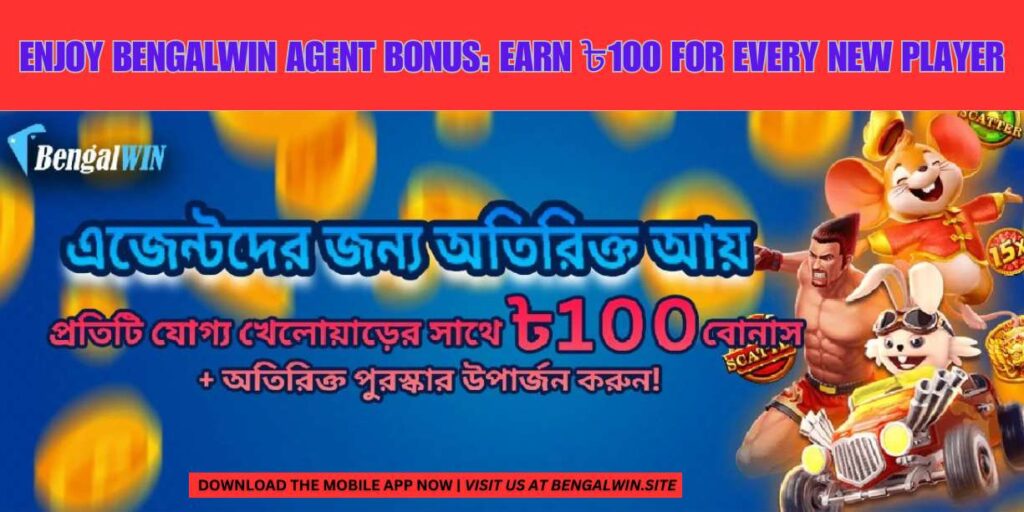 Enjoy Bengalwin Agent Bonus & Earn ৳100 for Every New Player