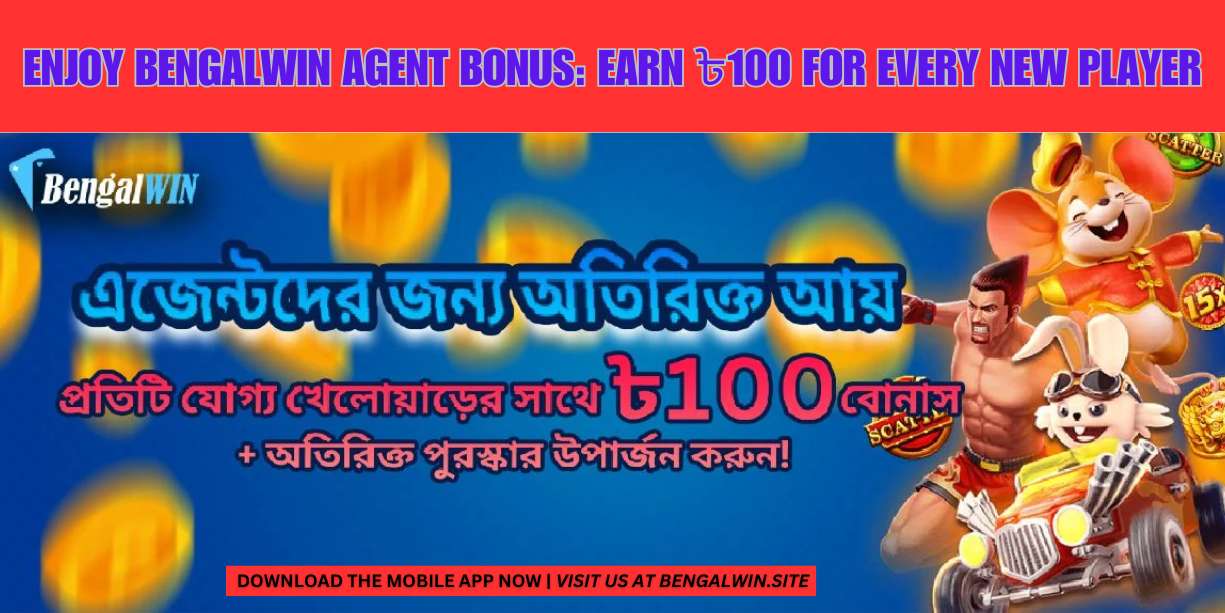 Enjoy Bengalwin Agent Bonus & Earn ৳100 for Every New Player