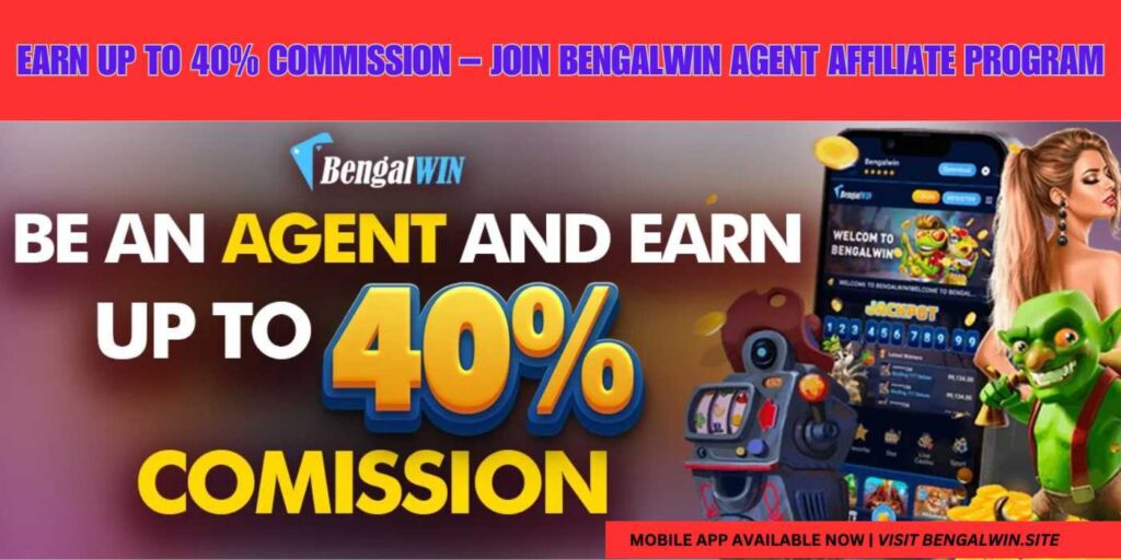 Earn Up to 40% Commission – Join Bengalwin Agent Affiliate Program