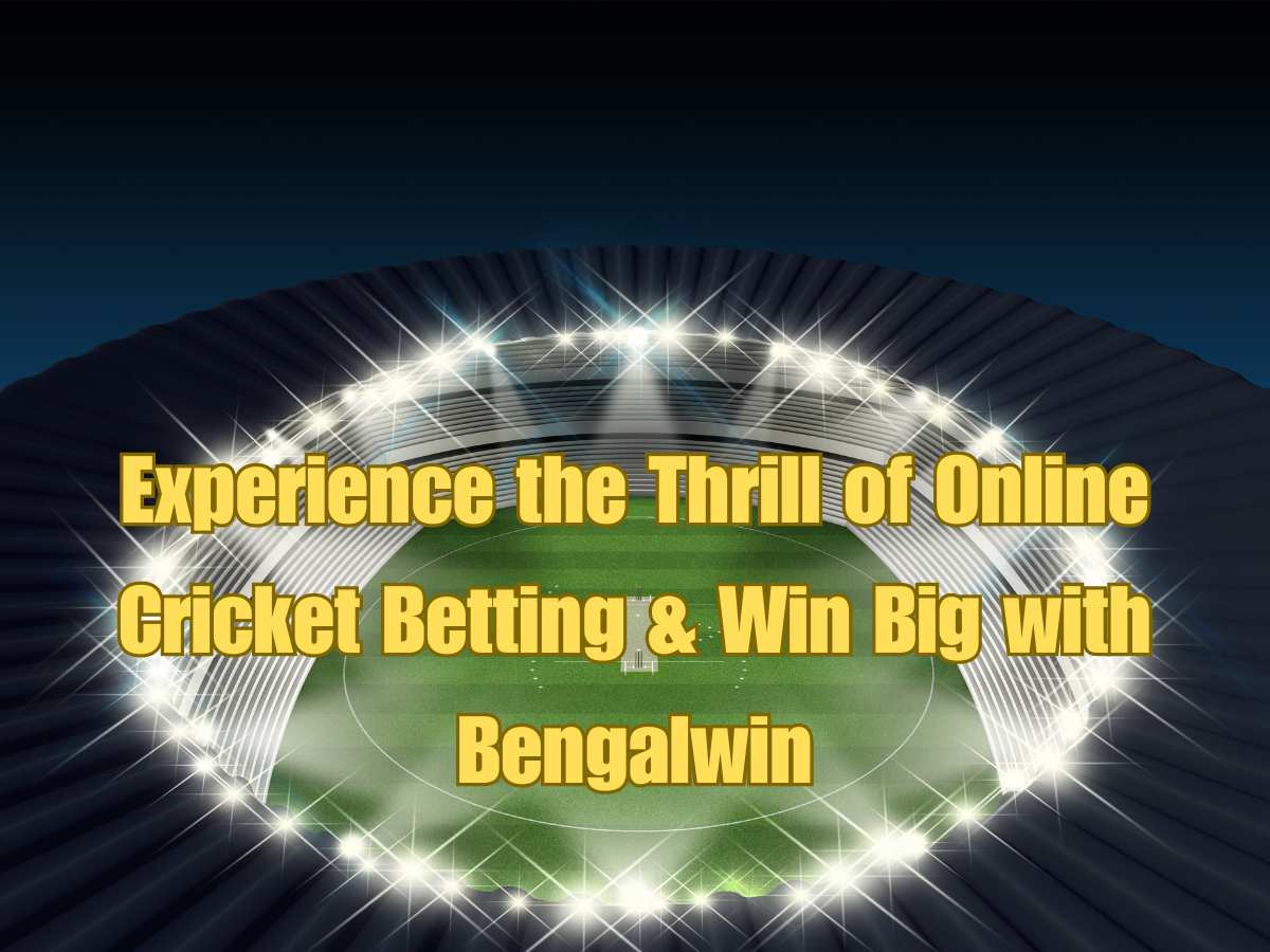 Experience the Thrill of Online Cricket Betting with Bengalwin