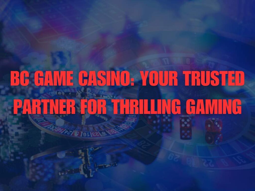 BC Game Casino: Your Trusted Partner for Thrilling Gaming