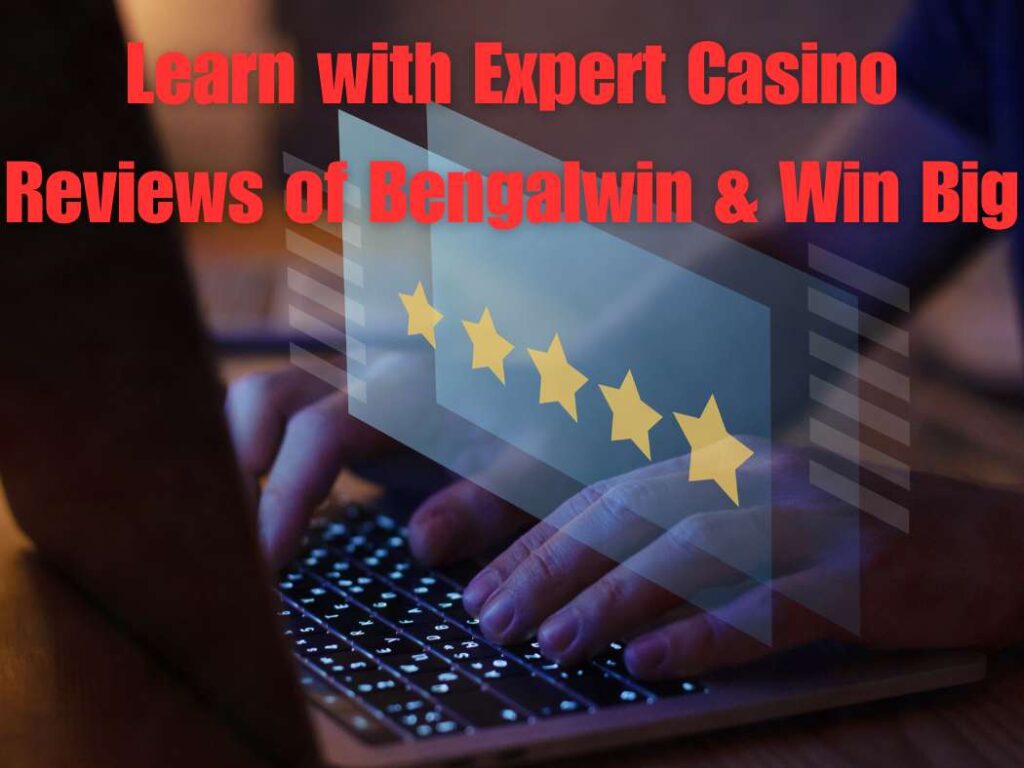 Learn with Expert Casino Reviews of Bengalwin & Win Big