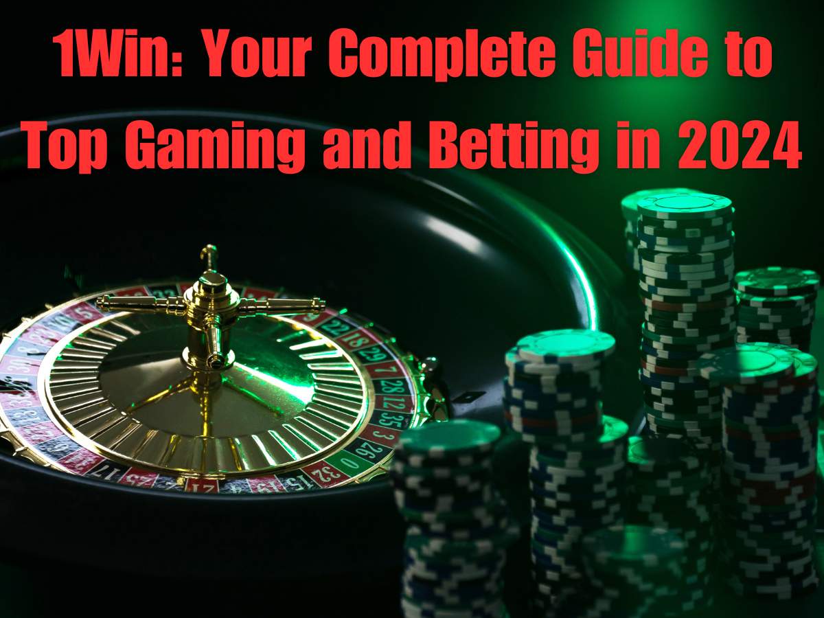 1Win: Your Complete Guide to Top Gaming and Betting in 2024