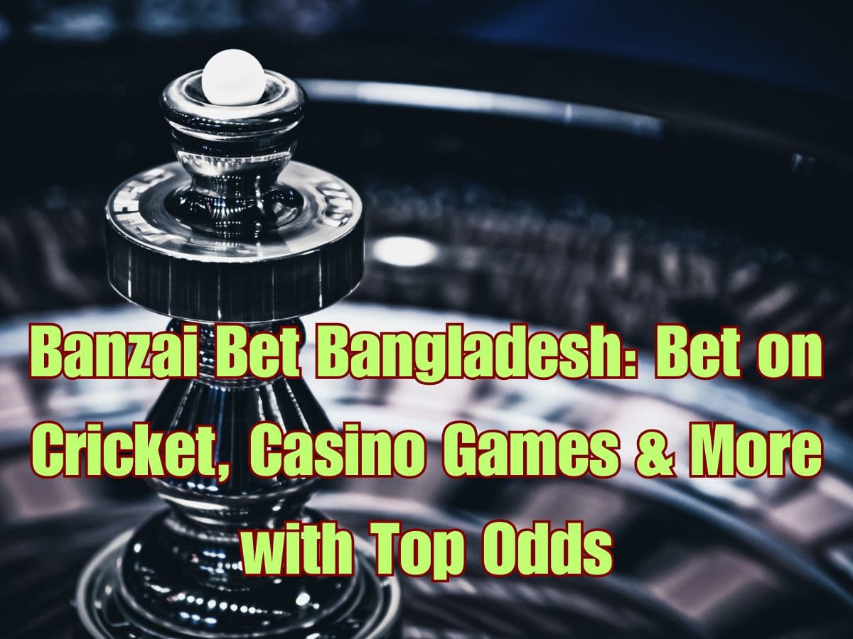 Banzai Bet Bangladesh: Bet on Cricket, Casino Games & More with Top Odds