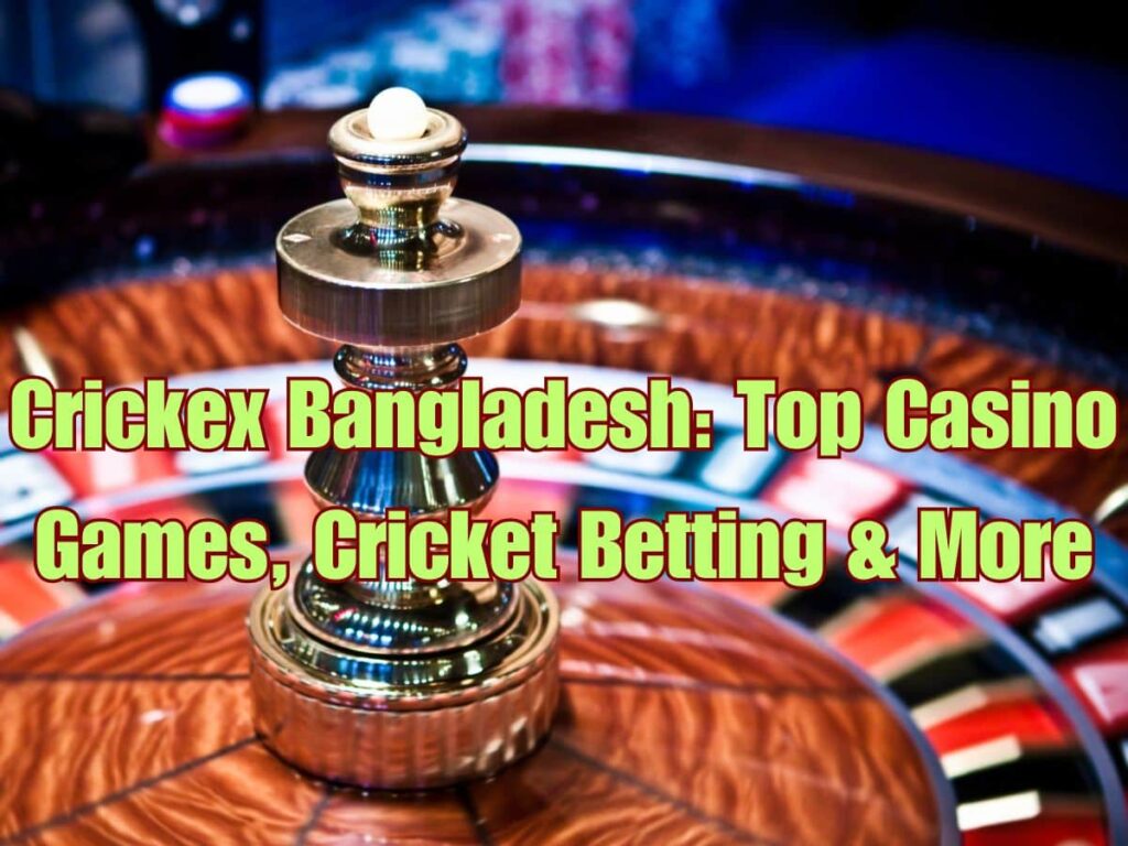 Crickex Bangladesh: Top Casino Games, Cricket Betting & More