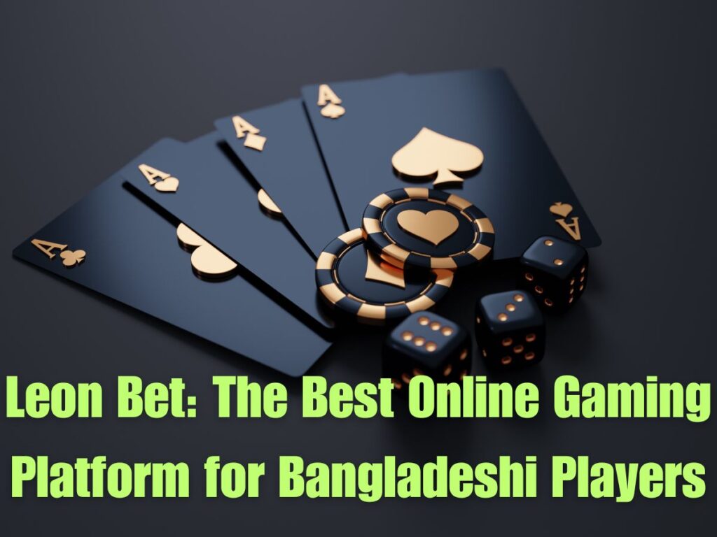 Leon Bet: The Best Online Gaming Platform for Bangladeshi Players