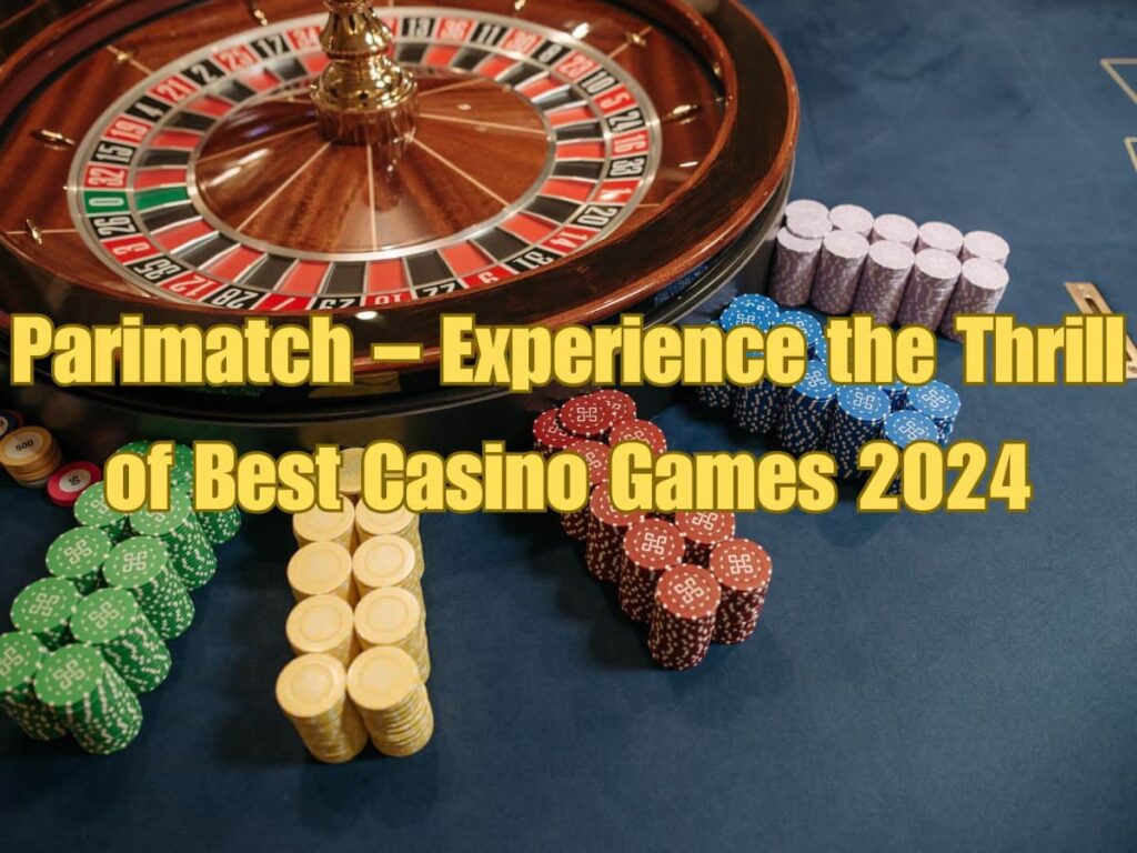 Parimatch – Experience the Thrill of Best Casino Games 2024 min