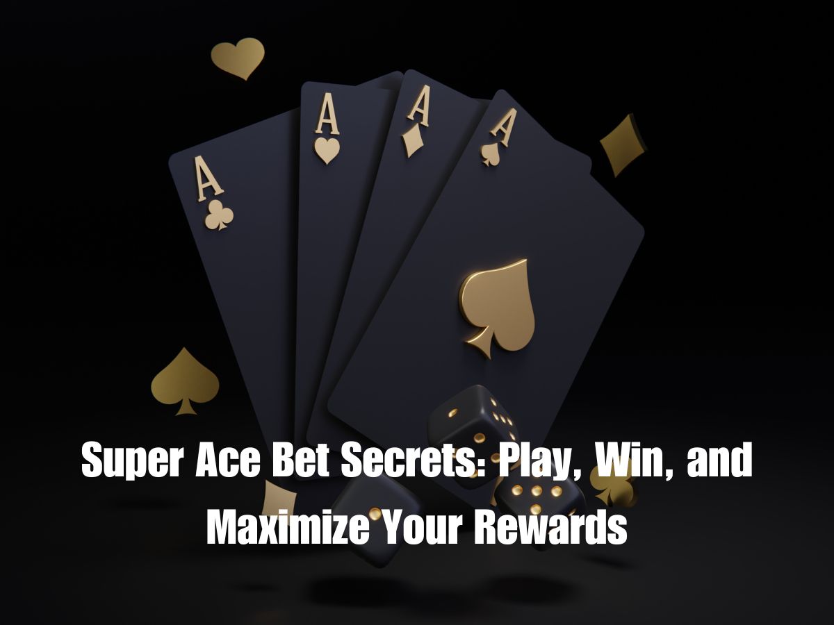 Super Ace Bet Secrets: How to Play, Win, and Maximize Your Rewards