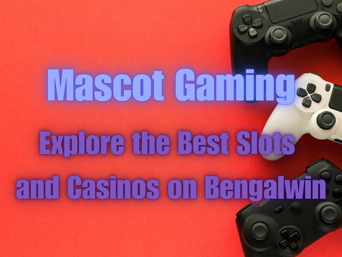 Mascot Gaming: Explore the Best Slots and Casinos on Bengalwin