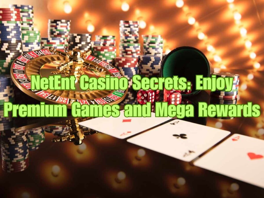 NetEnt Casino Secrets: Enjoy Premium Games and Mega Rewards