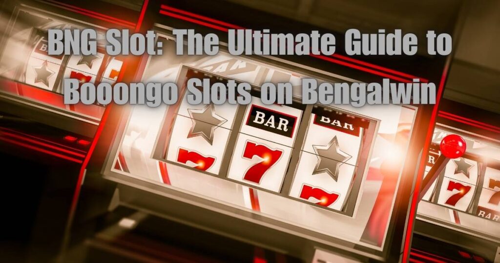 BNG Slot: The Ultimate Guide to Booongo Slots on Bengalwin