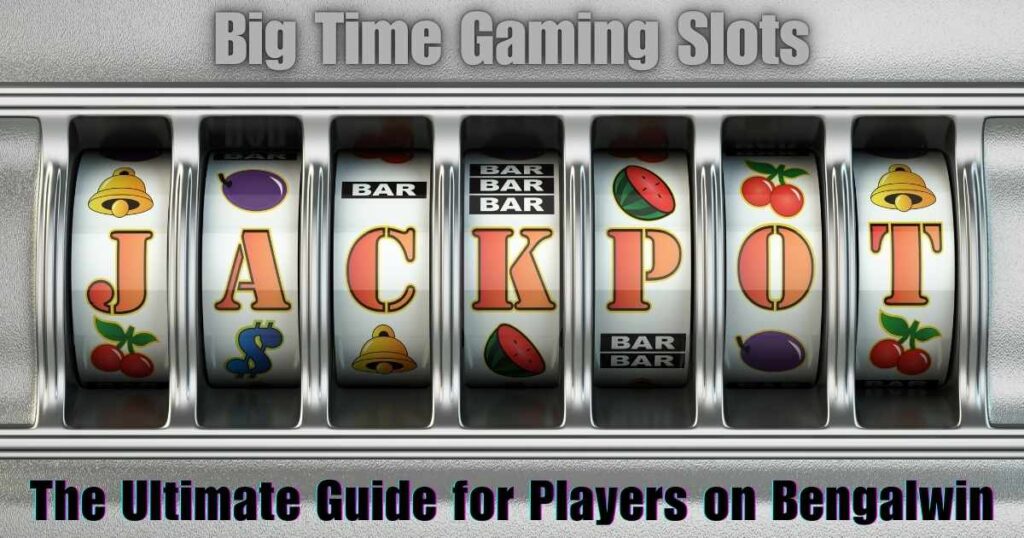 Big Time Gaming Slots: The Ultimate Guide for Players on Bengalwin