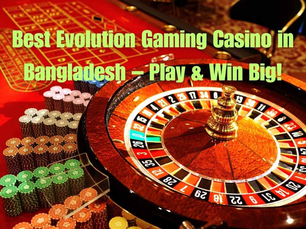 Best Evolution Gaming Casino in Bangladesh – Play & Win Big!